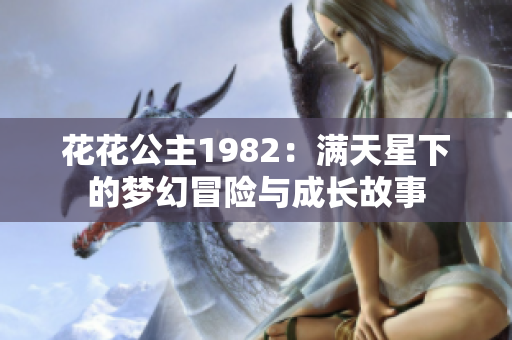 花花公主1982：满天星下的梦幻冒险与成长故事