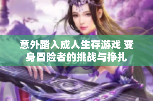 意外踏入成人生存游戏 变身冒险者的挑战与挣扎