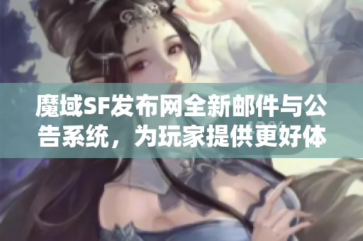 魔域SF发布网全新邮件与公告系统，为玩家提供更好体验！