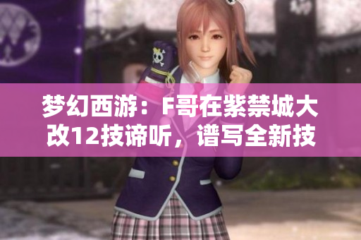 梦幻西游：F哥在紫禁城大改12技谛听，谱写全新技能体验！