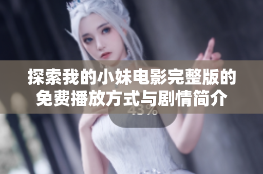 探索我的小妹电影完整版的免费播放方式与剧情简介