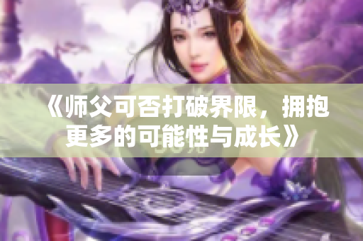 《师父可否打破界限，拥抱更多的可能性与成长》