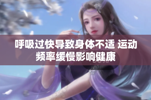 呼吸过快导致身体不适 运动频率缓慢影响健康