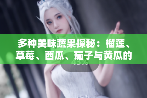 多种美味蔬果探秘：榴莲、草莓、西瓜、茄子与黄瓜的魅力
