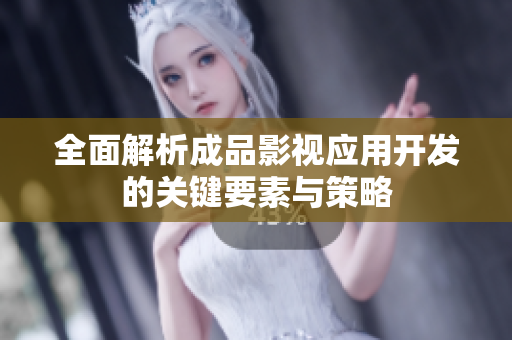 全面解析成品影视应用开发的关键要素与策略