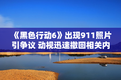 《黑色行动6》出现911照片引争议 动视迅速撤回相关内容