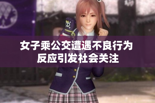 女子乘公交遭遇不良行为 反应引发社会关注