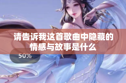 请告诉我这首歌曲中隐藏的情感与故事是什么