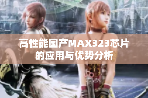 高性能国产MAX323芯片的应用与优势分析
