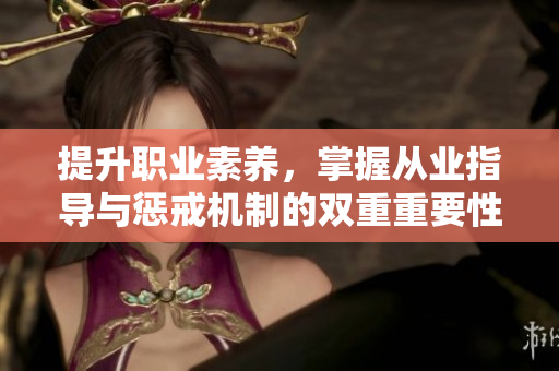 提升职业素养，掌握从业指导与惩戒机制的双重重要性