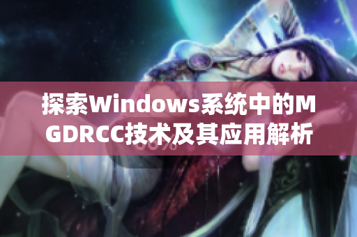 探索Windows系统中的MGDRCC技术及其应用解析