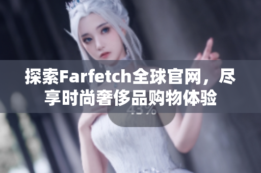 探索Farfetch全球官网，尽享时尚奢侈品购物体验