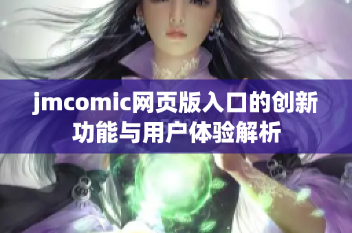 jmcomic网页版入口的创新功能与用户体验解析