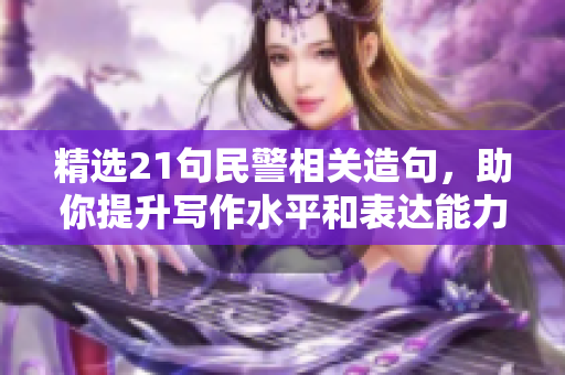 精选21句民警相关造句，助你提升写作水平和表达能力