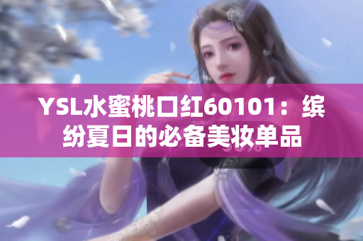 YSL水蜜桃口红60101：缤纷夏日的必备美妆单品