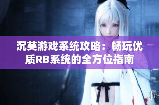 沉芙游戏系统攻略：畅玩优质RB系统的全方位指南