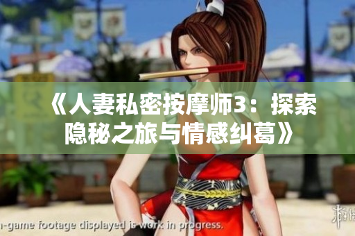 《人妻私密按摩师3：探索隐秘之旅与情感纠葛》
