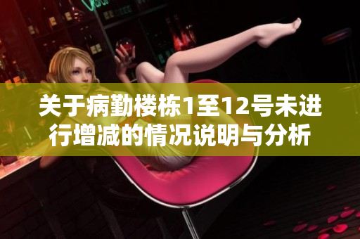 关于病勤楼栋1至12号未进行增减的情况说明与分析