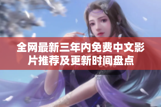 全网最新三年内免费中文影片推荐及更新时间盘点