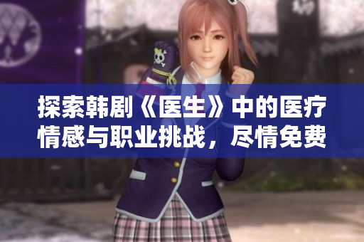 探索韩剧《医生》中的医疗情感与职业挑战，尽情免费观看！