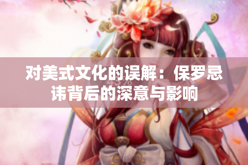 对美式文化的误解：保罗忌讳背后的深意与影响