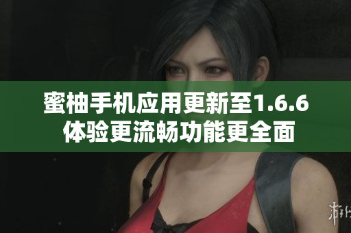 蜜柚手机应用更新至1.6.6 体验更流畅功能更全面