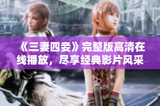 《三妻四妾》完整版高清在线播放，尽享经典影片风采