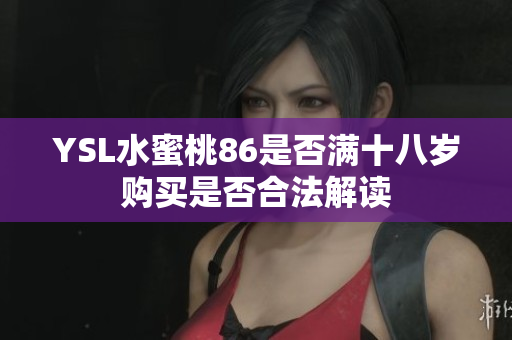 YSL水蜜桃86是否满十八岁购买是否合法解读