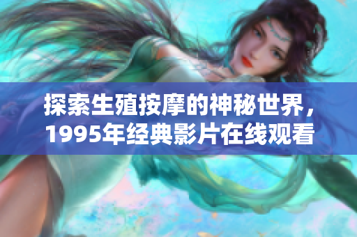 探索生殖按摩的神秘世界，1995年经典影片在线观看
