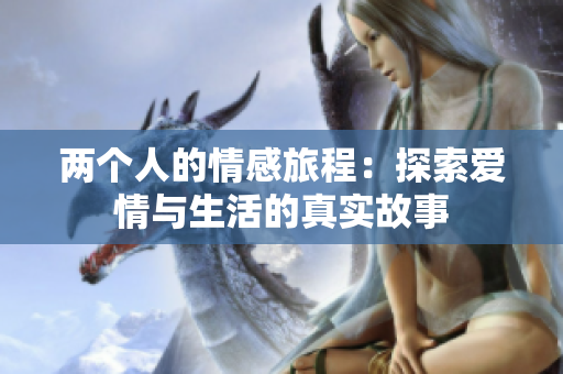 两个人的情感旅程：探索爱情与生活的真实故事