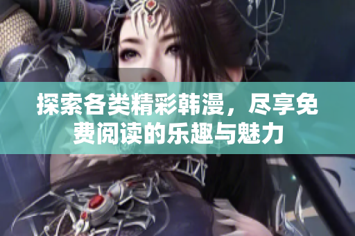 探索各类精彩韩漫，尽享免费阅读的乐趣与魅力