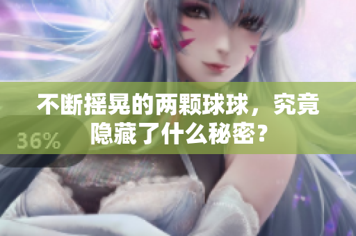 不断摇晃的两颗球球，究竟隐藏了什么秘密？