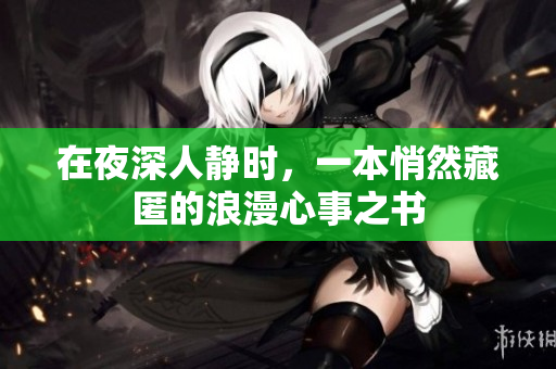 在夜深人静时，一本悄然藏匿的浪漫心事之书