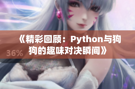 《精彩回顾：Python与狗狗的趣味对决瞬间》