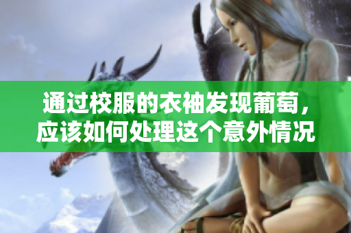 通过校服的衣袖发现葡萄，应该如何处理这个意外情况