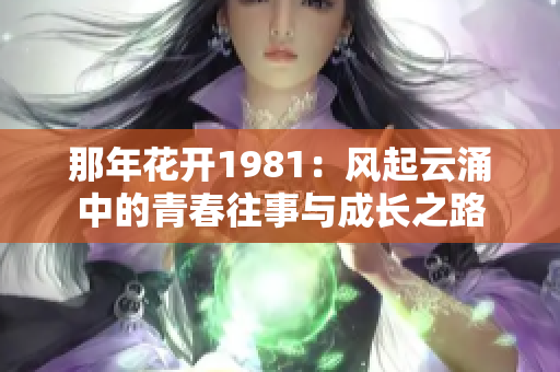 那年花开1981：风起云涌中的青春往事与成长之路