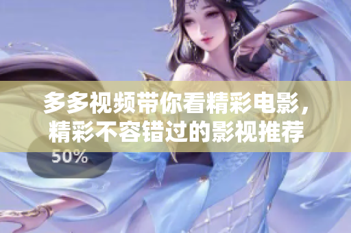多多视频带你看精彩电影，精彩不容错过的影视推荐