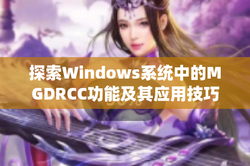探索Windows系统中的MGDRCC功能及其应用技巧