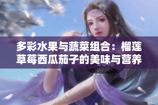 多彩水果与蔬菜组合：榴莲草莓西瓜茄子的美味与营养狂欢