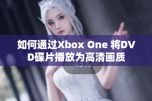 如何通过Xbox One 将DVD碟片播放为高清画质