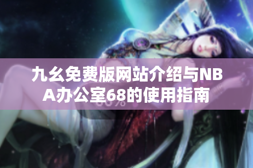 九幺免费版网站介绍与NBA办公室68的使用指南