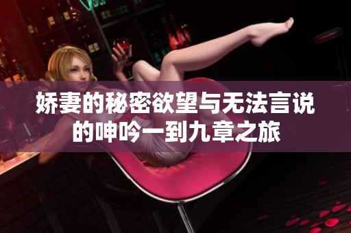 娇妻的秘密欲望与无法言说的呻吟一到九章之旅