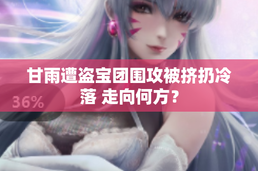 甘雨遭盗宝团围攻被挤扔冷落 走向何方？