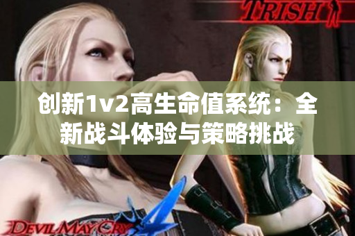 创新1v2高生命值系统：全新战斗体验与策略挑战