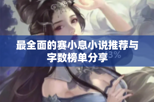 最全面的赛小息小说推荐与字数榜单分享