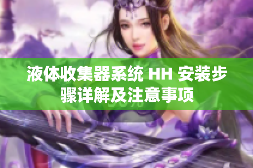 液体收集器系统 HH 安装步骤详解及注意事项