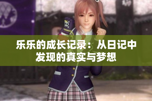 乐乐的成长记录：从日记中发现的真实与梦想