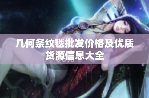 几何条纹毯批发价格及优质货源信息大全