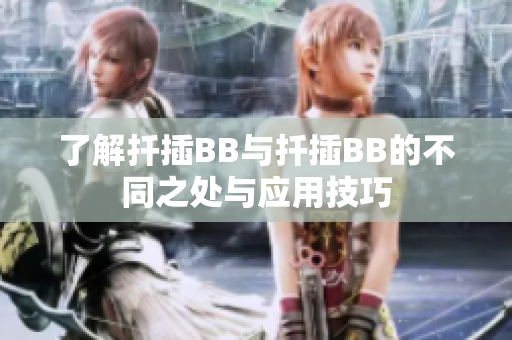 了解扦插BB与扦插BB的不同之处与应用技巧
