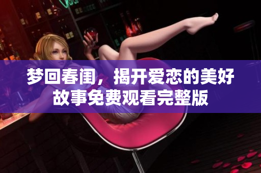 梦回春闺，揭开爱恋的美好故事免费观看完整版